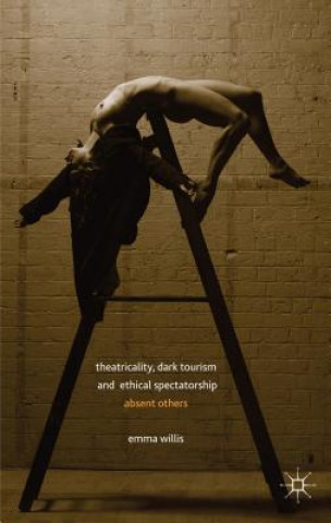 Livre Theatricality, Dark Tourism and Ethical Spectatorship Emma Willis