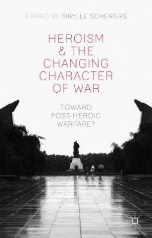 Kniha Heroism and the Changing Character of War Sibylle Scheipers