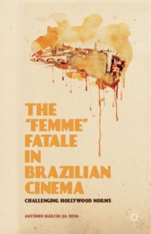 Kniha "Femme" Fatale in Brazilian Cinema Antonio Marcio Da Silva