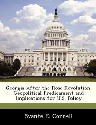 Kniha Georgia After the Rose Revolution: Geopolitical Predicament and Implications for U.S. Policy Svante E. Cornell