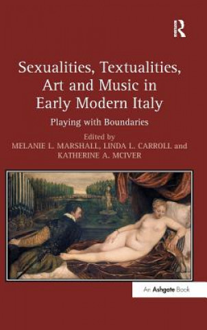 Kniha Sexualities, Textualities, Art and Music in Early Modern Italy Melanie L. Marshall