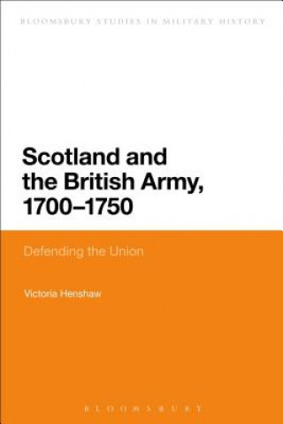 Kniha Scotland and the British Army, 1700-1750 Victoria (independent scholar) Henshaw