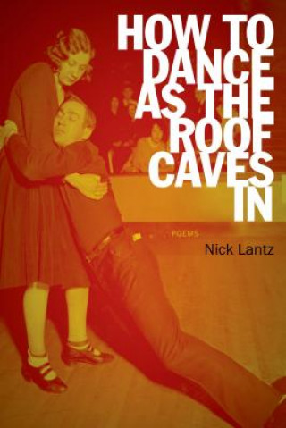 Könyv How to Dance as the Roof Caves in Nick Lantz
