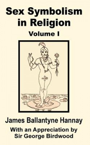 Könyv Sex Symbolism in Religion (Volume One) James Ballantyn Hannay