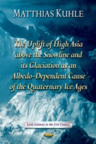 Kniha Uplift of High Asia Above the Snowline & its Glaciation as Albedo-Dependent Cause of the Quaternary Ice Ages Matthias Kuhle