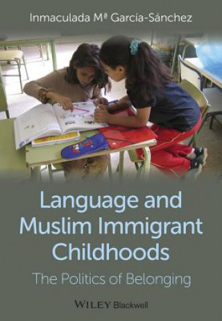 Kniha Language and Muslim Immigrant Childhoods - The Politics of Belonging Inmaculada M. Garcia-Sanchez
