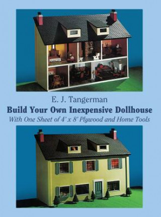 Könyv Build Your Own Inexpensive Doll-house with One Sheet of 4' x 8' Plywood and Home Tools E.J. Tangerman