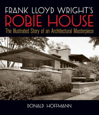 Kniha Frank Lloyd Wright's Robie House Donald Hoffmann