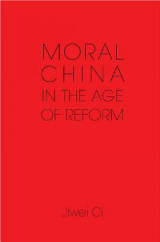 Kniha Moral China in the Age of Reform Jiwei Ci