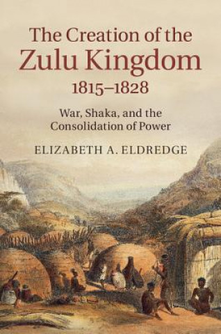 Carte Creation of the Zulu Kingdom, 1815-1828 Elizabeth A Eldredge