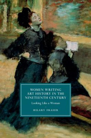 Könyv Women Writing Art History in the Nineteenth Century Hilary Fraser