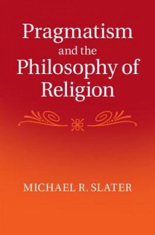 Kniha Pragmatism and the Philosophy of Religion Michael Slater
