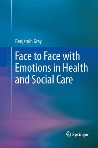 Kniha Face to Face with Emotions in Health and Social Care Benjamin Gray