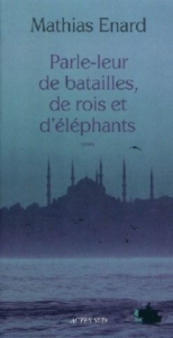Книга Parle-leur de batailles, de rois et d'elephants Mathias Énard