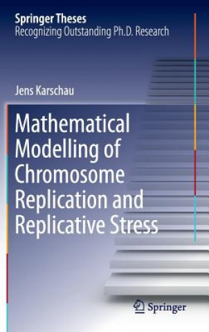 Kniha Mathematical Modelling of Chromosome Replication and Replicative Stress Jens Karschau