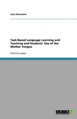 Kniha Task-Based Language Learning and Teaching and Students' Use of the Mother Tongue Anja Hilsenbeck