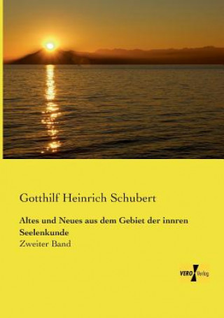 Könyv Altes und Neues aus dem Gebiet der innren Seelenkunde Gotthilf Heinrich Schubert