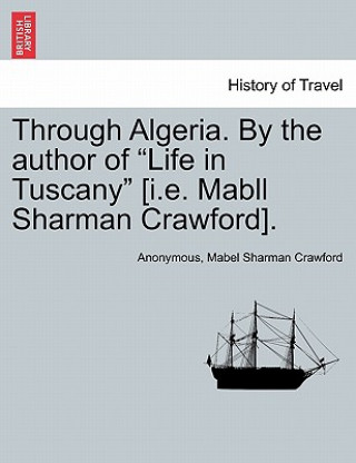 Книга Through Algeria. by the Author of "Life in Tuscany" [I.E. Mabll Sharman Crawford]. nonymous