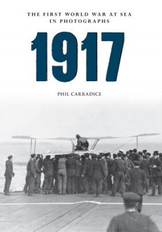 Kniha 1917 The First World War at Sea in Photographs Phil Carradice