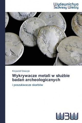 Carte Wykrywacze metali w slu&#380;bie bada&#324; archeologicznych Krzysztof Graczyk