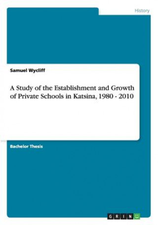 Carte Study of the Establishment and Growth of Private Schools in Katsina, 1980 - 2010 Samuel Wycliff