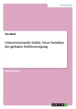 Könyv Unkonventionelle Erdoele. Neue Variablen der globalen Erdoelversorgung Tim Wirth