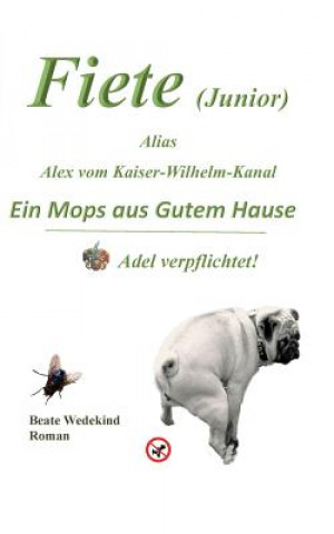 Libro Fiete (Junior) alias Alex vom Kaiser-Wilhelm-Kanal Ein Mops aus gutem Hause Adel verpflichtet Beate Wedekind