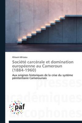 Buch Societe Carcerale Et Domination Europeenne Au Cameroun (1884-1960) Alioum Idrissou