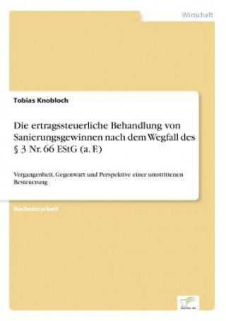 Carte ertragssteuerliche Behandlung von Sanierungsgewinnen nach dem Wegfall des  3 Nr. 66 EStG (a. F.) Tobias Knobloch