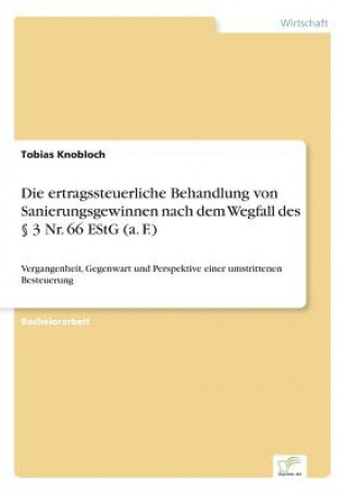 Livre ertragssteuerliche Behandlung von Sanierungsgewinnen nach dem Wegfall des  3 Nr. 66 EStG (a. F.) Tobias Knobloch