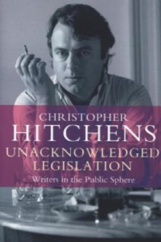 Kniha Unacknowledged Legislation Christopher Hitchens