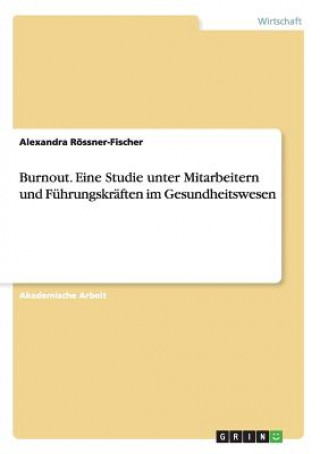 Книга Burnout. Eine Studie unter Mitarbeitern und Fuhrungskraften im Gesundheitswesen Alexandra Rössner-Fischer