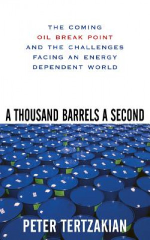 Knjiga Thousand Barrels a Second: The Coming Oil Break Point and the Challenges Facing an Energy Dependent World Peter Tertzakian