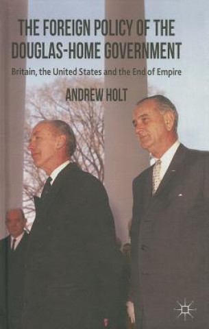 Knjiga Foreign Policy of the Douglas-Home Government Andrew Holt