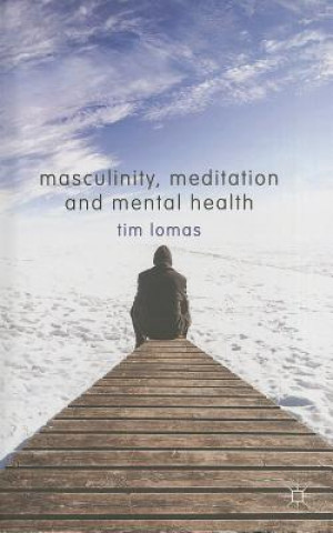 Książka Masculinity, Meditation and Mental Health Timothy Lomas