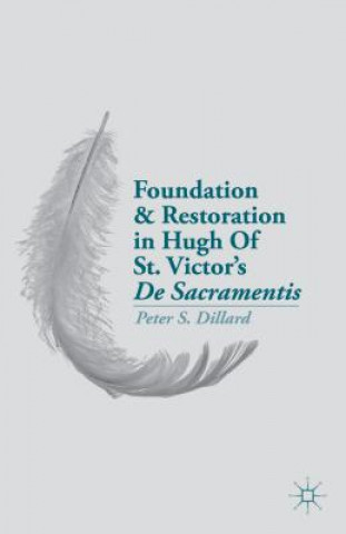 Kniha Foundation and Restoration in Hugh Of St. Victor's De Sacramentis Peter S. Dillard