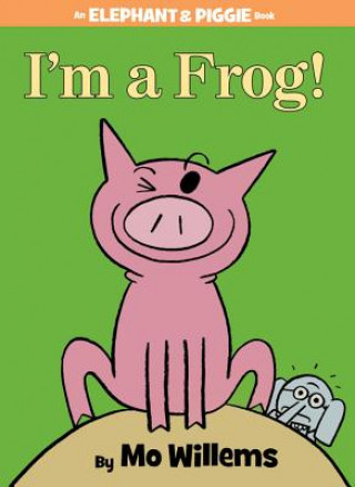 Carte I'm a Frog! (An Elephant and Piggie Book) Mo Willems