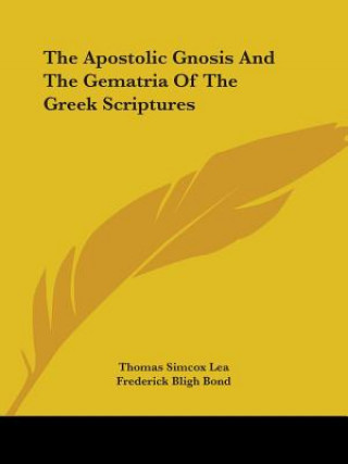 Kniha The Apostolic Gnosis And The Gematria Of The Greek Scriptures Thomas Simcox Lea