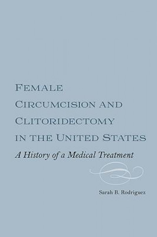 Książka Female Circumcision and Clitoridectomy in the United States Sarah B. Rodriguez