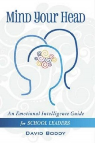 Kniha Mind Your Head: An Emotional Intelligence Guide for School Leaders David Boddy