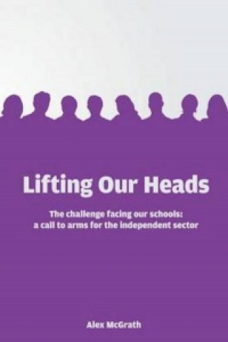 Kniha Lifting Our Heads: The challenge facing our schools: a call-to-arms for the independent sector Alex McGrath