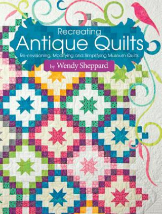 Könyv Recreating Antique Quilts Wendy Sheppard