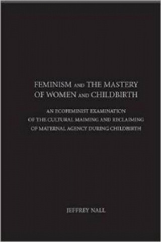 Kniha Feminism and the Mastery of Women and Childbirth Jeffrey Allen Nall