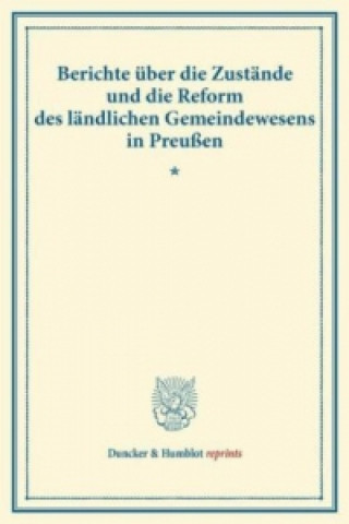 Könyv Berichte über die Zustände und die Reform des ländlichen Gemeindewesens in Preußen. 