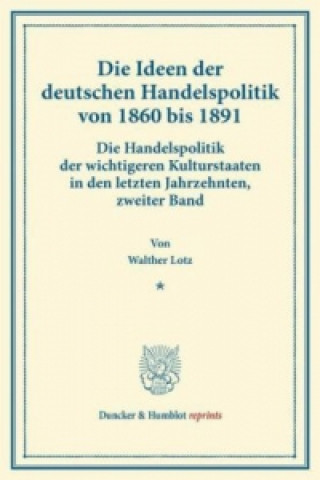 Könyv Die Ideen der deutschen Handelspolitik von 1860 bis 1891. Walther Lotz