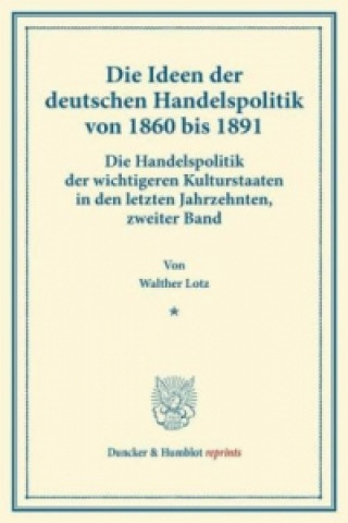 Βιβλίο Die Ideen der deutschen Handelspolitik von 1860 bis 1891. Walther Lotz