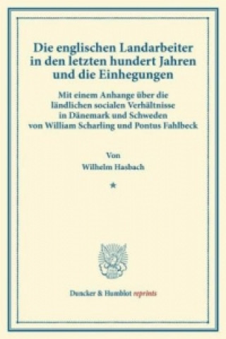 Könyv Die englischen Landarbeiter in den letzten hundert Jahren und die Einhegungen. Wilhelm Hasbach