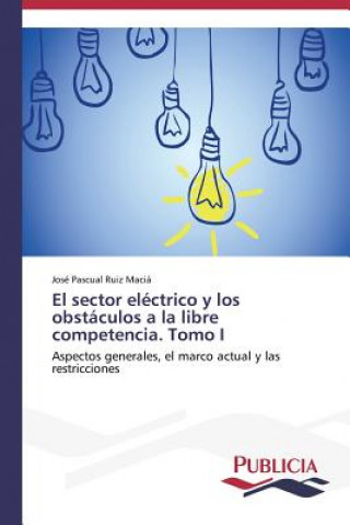 Książka sector electrico y los obstaculos a la libre competencia. Tomo I José Pascual Ruiz Maciá