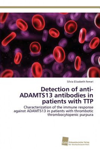 Kniha Detection of anti-ADAMTS13 antibodies in patients with TTP Silvia Elizabeth Ferrari