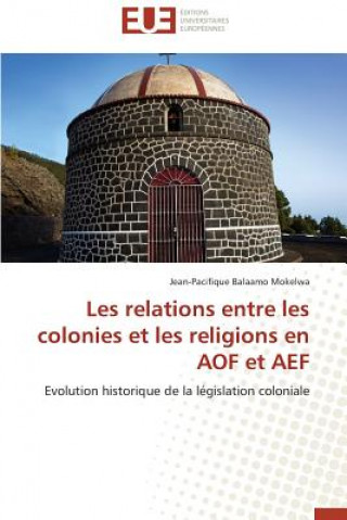 Kniha Les Relations Entre Les Colonies Et Les Religions En Aof Et Aef Jean-Pacifique Balaamo Mokelwa